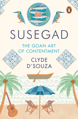 Susegad: The Goan Art of Contentment - Clyde D'souza