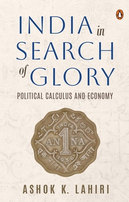 India in Search of Glory: Political Calculus and Economy - Ashok Lahiri