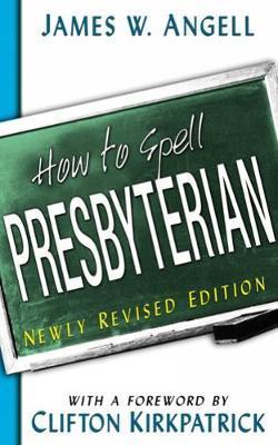 How to Spell Presbyterian - James W. Angell