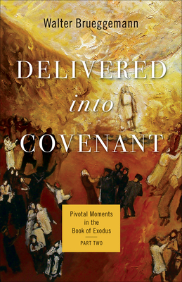 Delivered Into Covenant: Pivotal Moments in the Book of Exodus, Part Two - Walter Brueggemann