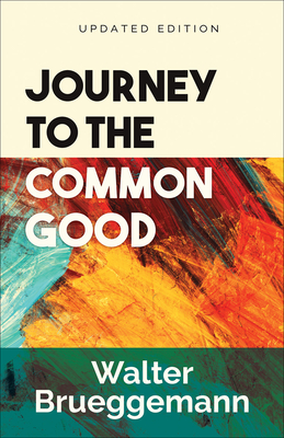 Journey to the Common Good: Updated Edition - Walter Brueggemann