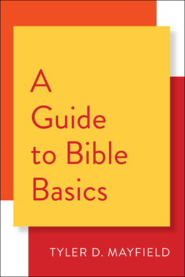 A Guide to Bible Basics - Tyler D. Mayfield