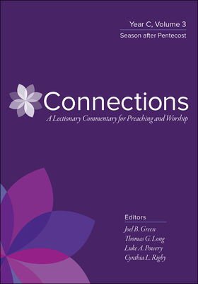 Connections: A Lectionary Commentary for Preaching and Worship: Year C, Volume 3, Season After Pentecost - Joel B. Green