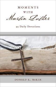 Coperta cărții 'Moments with Martin Luther - Donald K. Mckim'