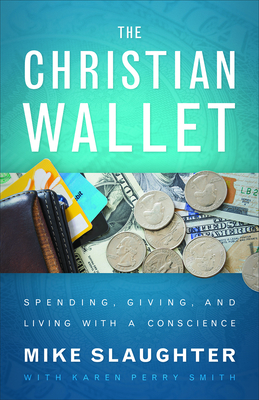 The Christian Wallet: Spending, Giving, and Living with a Conscience - Mike Slaughter