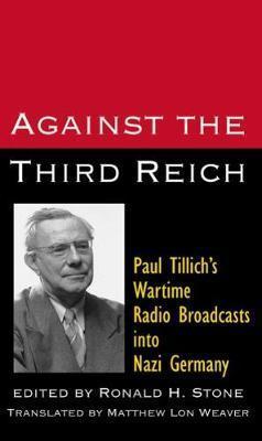 Against the Third Reich: Paul Tillich's Wartime Radio Broadcasts Into Nazi Germany - Paul Tillich