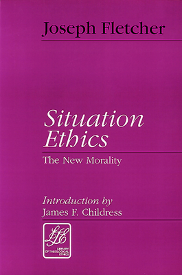 Situation Ethics: The New Morality - Joseph F. Fletcher