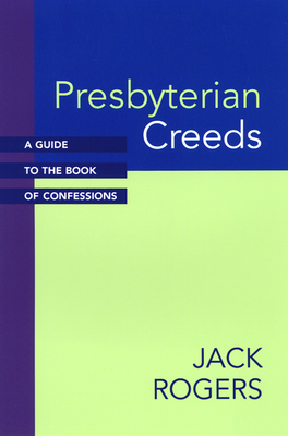 Presbyterian Creeds: A Guide to the Book of Confessions - Jack Rogers