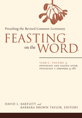 Feasting on the Word: Year C, Volume 3: Pentecost and Season After Pentecost (Propers 3-16) - David L. Bartlett