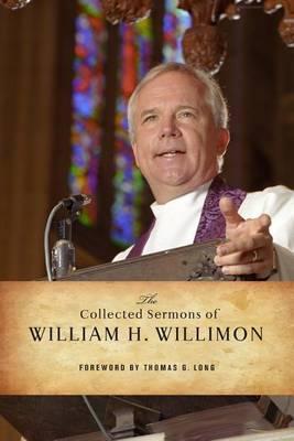 The Collected Sermons of William H. Willimon - William H. Willimon