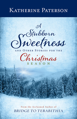 A Stubborn Sweetness and Other Stories for the Christmas Season - Katherine Paterson