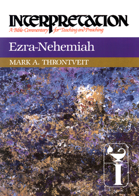 Ezra-Nehemiah: Interpretation: A Bible Commentary for Teaching and Preaching - Mark A. Throntveit