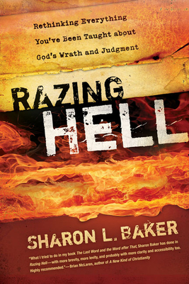 Razing Hell: Rethinking Everything You've Been Taught about God's Wrath and Judgment - Sharon L. Baker