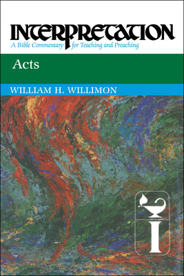 Acts: Interpretation: A Bible Commentary for Teaching and Preaching - William H. Willimon