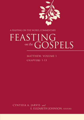 Feasting on the Gospels--Matthew, Volume 1: A Feasting on the Word Commentary - Cynthia A. Jarvis