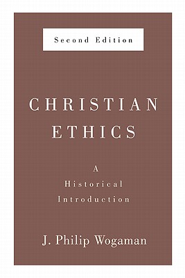 Christian Ethics, Second Edition: A Historical Introduction - J. Philip Wogaman