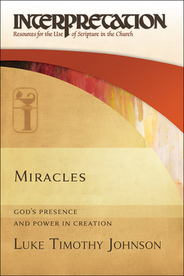 Miracles: God's Presence and Power in Creation - Luke Timothy Johnson