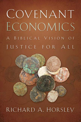 Covenant Economics: A Biblical Vision of Justice for All - Richard A. Horsley