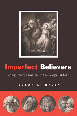 Imperfect Believers: Ambiguous Characters in the Gospel of John - Susan E. Hylen