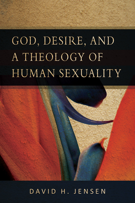 God, Desire, and a Theology of Human Sexuality - David H. Jensen
