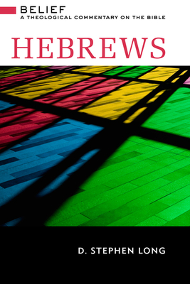 Hebrews: Belief: A Theological Commentary on the Bible - D. Stephen Long