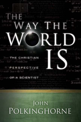 Way the World Is: The Christian Perspective of a Scientist (Revised) - John Polkinghorne