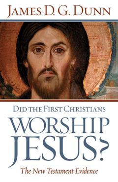 Coperta cărții 'Did The First Christians Worship Jesus? - James D. G. Dunn'