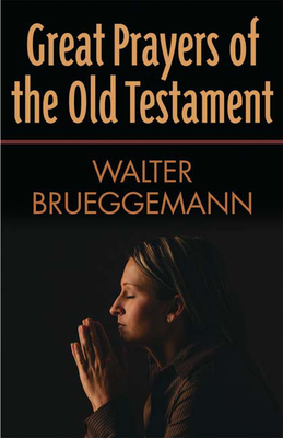 Great Prayers of the Old Testament - Walter Brueggemann