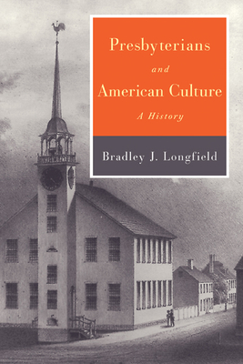 Presbyterians and American Culture - Bradley J. Longfield