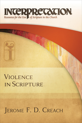 Violence in Scripture: Interpretation: Resources for the Use of Scripture in the Church - Jerome F. D. Creach