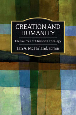 Creation and Humanity: The Sources of Christian Theology - Ian A. Mcfarland