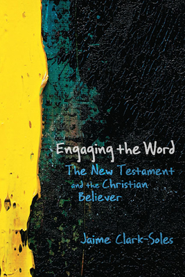 Engaging the Word: The New Testament and the Christian Believer - Jaime Clark-soles