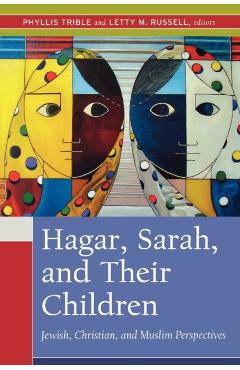 Hagar, Sarah, and Their Children: Jewish, Christian, and Muslim Perspectives - Phyllis Trible