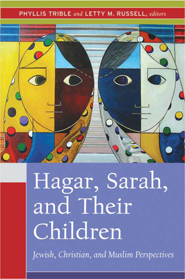 Hagar, Sarah, and Their Children: Jewish, Christian, and Muslim Perspectives - Phyllis Trible