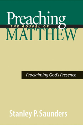 Coperta cărții 'Preaching the Gospel of Matthew: Proclaiming God's Presence - Stanley P. Saunders'