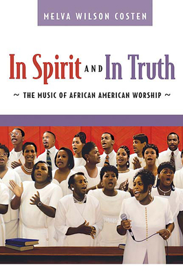In Spirit and in Truth: The Music of African American Worship - Melva Wilson Costen