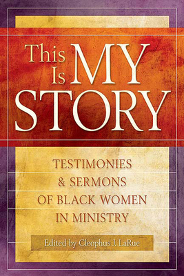 This Is My Story: Testimonies and Sermons of Black Women in Ministry - Cleophus James Larue
