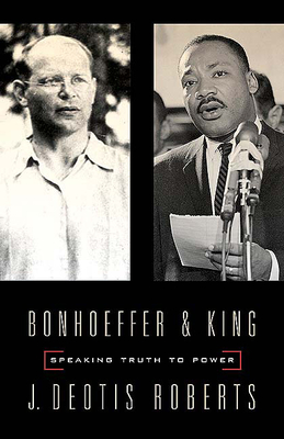 Bonhoeffer and King: Speaking Truth to Power - J. Deotis Roberts