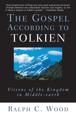 The Gospel According to Tolkien: Visions of the Kingdom in Middle-Earth - Ralph C. Wood