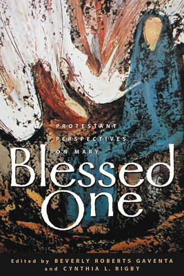 Blessed One: Protestant Perspectives on Mary - Beverly Roberts Gaventa