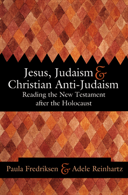 Jesus, Judaism, & Christian Anti-Judaism: Reading the New Testament After the Holocaust - Paula Fredriksen