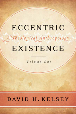 Eccentric Existence, Two Volume Set: A Theological Anthropology - David H. Kelsey