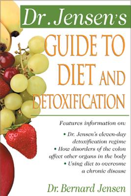 Dr. Jensen's Guide to Diet and Detoxification: Healthy Secrets from Around the World - Bernard Jensen