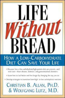 Life Without Bread: How a Low-Carbohydrate Diet Can Save Your Life - Christian Allen