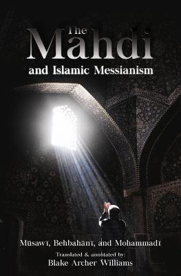 The Mahdi and Islamic Messianism - Blake Archer Williams