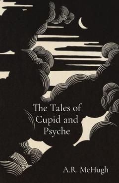 Coperta cărții 'The Tales of Cupid and Psyche - A. R. Mchugh'