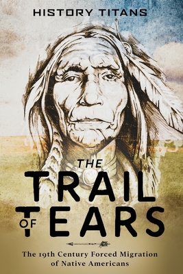 The Trail of Tears: The 19th Century Forced Migration of Native Americans - History Titans