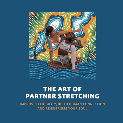 Art of Partner Stretching: Improve flexibility, build human connection and energize your soul. - Manu Sood