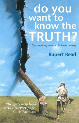 Do you want to know the truth? The surprising rewards of climate honesty - Rupert Read