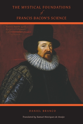 Coperta cărții 'The Mystical Foundations of Francis Bacon's Science - Daniel Branco'